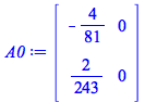 A0 := rtable(1 .. 2, 1 .. 2, [[-`/`(4, 81), 0], [`/`(2, 243), 0]], subtype = Matrix)