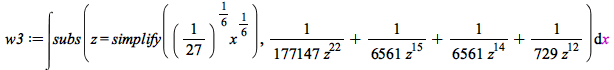 w3 := int(subs(z = simplify(`*`(`^`(`/`(1, 27), `/`(1, 6)), `*`(`^`(x, `/`(1, 6))))), `+`(`/`(`+`(`*`(177147, `*`(`^`(z, 22))))), `/`(`+`(`*`(6561, `*`(`^`(z, 15))))), `/`(`+`(`*`(6561, `*`(`^`(z, 14)...