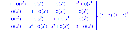 [rtable(1 .. 4, 1 .. 4, [[`+`(`-`(1), O(`*`(`^`(x, 5)))), O(`*`(`^`(x, 4))), O(`*`(`^`(x, 4))), `+`(`-`(`*`(`^`(x, 2))), O(`*`(`^`(x, 5))))], [O(`*`(`^`(x, 8))), `+`(`-`(1), O(`*`(`^`(x, 7)))), O(`*`(...