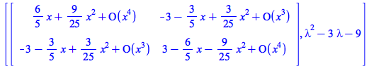 [rtable(1 .. 2, 1 .. 2, [[`+`(`*`(`/`(6, 5), `*`(x)), `*`(`/`(9, 25), `*`(`^`(x, 2))), O(`*`(`^`(x, 4)))), `+`(`-`(3), `-`(`*`(`/`(3, 5), `*`(x))), `*`(`/`(3, 25), `*`(`^`(x, 2))), O(`*`(`^`(x, 3))))]...