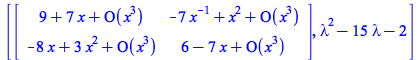 [Matrix(%id = 18446744078318383862), `+`(`*`(`^`(lambda, 2)), `-`(`*`(15, `*`(lambda))), `-`(2))]