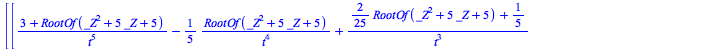 [rtable(1 .. 1, 1 .. 1, [[`+`(`/`(`*`(`+`(3, RootOf(`+`(`*`(`^`(_Z, 2)), `*`(5, `*`(_Z)), 5)))), `*`(`^`(t, 5))), `-`(`/`(`*`(`/`(1, 5), `*`(RootOf(`+`(`*`(`^`(_Z, 2)), `*`(5, `*`(_Z)), 5)))), `*`(`^`...