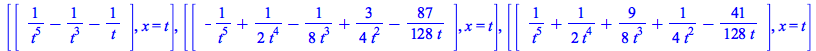 [rtable(1 .. 1, 1 .. 1, [[`+`(`/`(1, `*`(`^`(t, 5))), `-`(`/`(1, `*`(`^`(t, 3)))), `-`(`/`(1, `*`(t))))]], subtype = Matrix), x = t], [rtable(1 .. 1, 1 .. 1, [[`+`(`-`(`/`(1, `*`(`^`(t, 5)))), `/`(`*`...