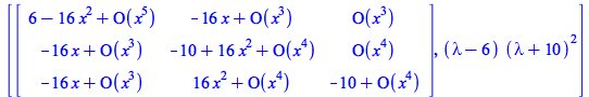 [rtable(1 .. 3, 1 .. 3, [[`+`(`-`(`*`(16, `*`(`^`(x, 2)))), 6, O(`*`(`^`(x, 5)))), `+`(`-`(`*`(16, `*`(x))), O(`*`(`^`(x, 3)))), O(`*`(`^`(x, 3)))], [`+`(`-`(`*`(16, `*`(x))), O(`*`(`^`(x, 3)))), `+`(...