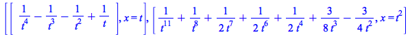[rtable(1 .. 1, 1 .. 1, [[`+`(`/`(1, `*`(`^`(t, 4))), `-`(`/`(1, `*`(`^`(t, 3)))), `-`(`/`(1, `*`(`^`(t, 2)))), `/`(1, `*`(t)))]], subtype = Matrix), x = t], [`+`(`/`(1, `*`(`^`(t, 11))), `/`(1, `*`(`...