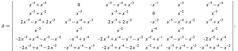 A := rtable(1 .. 6, 1 .. 6, [[`+`(`/`(1, `*`(`^`(x, 5))), `/`(1, `*`(`^`(x, 3)))), 0, `+`(`/`(1, `*`(`^`(x, 5))), `-`(`/`(1, `*`(`^`(x, 4)))), `/`(1, `*`(`^`(x, 3)))), `+`(`-`(`/`(1, `*`(x)))), `/`(1,...