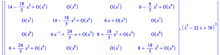 [rtable(1 .. 4, 1 .. 4, [[`+`(14, `-`(`*`(`/`(18, 5), `*`(`^`(x, 2)))), O(`*`(`^`(x, 4)))), O(`*`(`^`(x, 6))), O(`*`(`^`(x, 7))), `+`(6, `-`(`*`(`/`(6, 5), `*`(`^`(x, 2)))), O(`*`(`^`(x, 4))))], [O(`*...