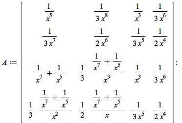 A := rtable(1 .. 4, 1 .. 4, [[`/`(1, `*`(`^`(x, 5))), `+`(`/`(`*`(`/`(1, 3)), `*`(`^`(x, 8)))), `/`(1, `*`(`^`(x, 3))), `+`(`/`(`*`(`/`(1, 3)), `*`(`^`(x, 6))))], [`+`(`/`(`*`(`/`(1, 3)), `*`(`^`(x, 7...