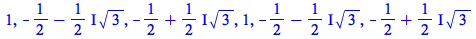 1, `+`(`-`(`/`(1, 2)), `-`(`*`(`+`(`*`(`/`(1, 2), `*`(I))), `*`(`^`(3, `/`(1, 2)))))), `+`(`-`(`/`(1, 2)), `*`(`*`(`/`(1, 2), `*`(I)), `*`(`^`(3, `/`(1, 2))))), 1, `+`(`-`(`/`(1, 2)), `-`(`*`(`+`(`*`(...