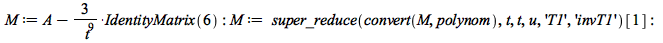 M := `+`(A, `-`(`/`(`*`(3, `*`(IdentityMatrix(6))), `*`(`^`(t, 9))))); -1; M := super_reduce(convert(M, polynom), t, t, u, 'T1', 'invT1')[1]; -1