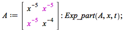 A := rtable(1 .. 2, 1 .. 2, [[`/`(1, `*`(`^`(x, 5))), `/`(1, `*`(`^`(x, 5)))], [`/`(1, `*`(`^`(x, 5))), `/`(1, `*`(`^`(x, 4)))]], subtype = Matrix); -1; Exp_part(A, x, t); 1