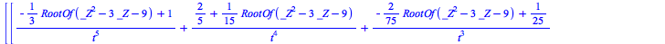 [rtable(1 .. 1, 1 .. 1, [[`+`(`/`(`*`(`+`(`-`(`*`(`/`(1, 3), `*`(RootOf(`+`(`*`(`^`(_Z, 2)), `-`(`*`(3, `*`(_Z))), `-`(9)))))), 1)), `*`(`^`(t, 5))), `/`(`*`(`+`(`/`(2, 5), `*`(`/`(1, 15), `*`(RootOf(...