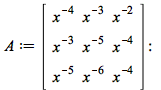 A := rtable(1 .. 3, 1 .. 3, [[`/`(1, `*`(`^`(x, 4))), `/`(1, `*`(`^`(x, 3))), `/`(1, `*`(`^`(x, 2)))], [`/`(1, `*`(`^`(x, 3))), `/`(1, `*`(`^`(x, 5))), `/`(1, `*`(`^`(x, 4)))], [`/`(1, `*`(`^`(x, 5)))...