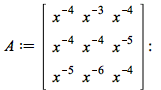 A := rtable(1 .. 3, 1 .. 3, [[`/`(1, `*`(`^`(x, 4))), `/`(1, `*`(`^`(x, 3))), `/`(1, `*`(`^`(x, 4)))], [`/`(1, `*`(`^`(x, 4))), `/`(1, `*`(`^`(x, 4))), `/`(1, `*`(`^`(x, 5)))], [`/`(1, `*`(`^`(x, 5)))...