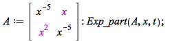 A := rtable(1 .. 2, 1 .. 2, [[`/`(1, `*`(`^`(x, 5))), x], [`*`(`^`(x, 2)), `/`(1, `*`(`^`(x, 5)))]], subtype = Matrix); -1; Exp_part(A, x, t); 1